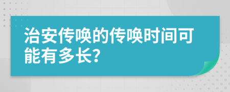 治安傳喚的傳喚時(shí)間可能有多長(zhǎng)？
