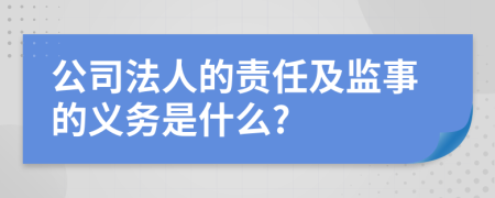 公司法人的責任及監(jiān)事的義務是什么?