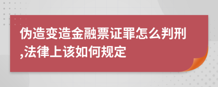偽造變造金融票證罪怎么判刑,法律上該如何規(guī)定