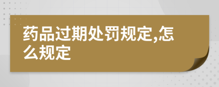 藥品過期處罰規(guī)定,怎么規(guī)定