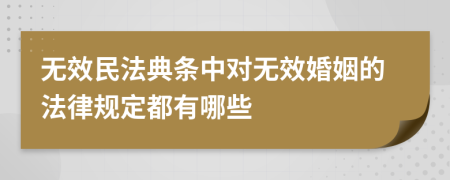 無(wú)效民法典條中對(duì)無(wú)效婚姻的法律規(guī)定都有哪些