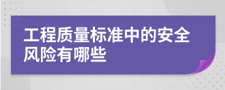 工程質(zhì)量標(biāo)準(zhǔn)中的安全風(fēng)險(xiǎn)有哪些