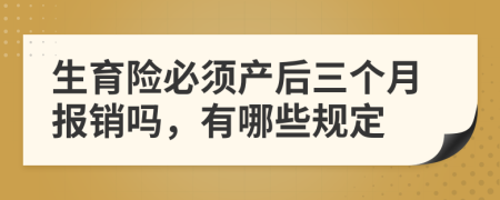 生育險必須產(chǎn)后三個月報銷嗎，有哪些規(guī)定