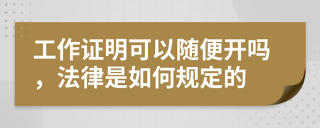 工作證明可以隨便開嗎，法律是如何規(guī)定的