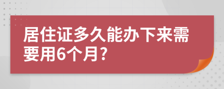 居住證多久能辦下來(lái)需要用6個(gè)月?