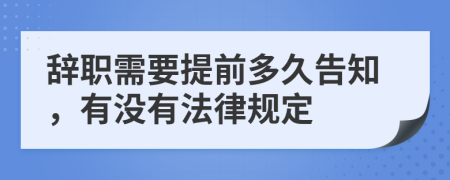 辭職需要提前多久告知，有沒有法律規(guī)定