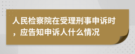 人民檢察院在受理刑事申訴時(shí)，應(yīng)告知申訴人什么情況