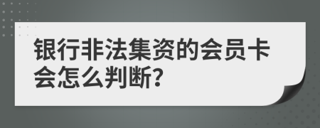 銀行非法集資的會員卡會怎么判斷？