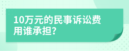 10萬元的民事訴訟費用誰承擔？