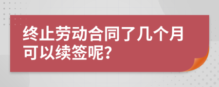 終止勞動(dòng)合同了幾個(gè)月可以續(xù)簽?zāi)兀?>
                </a>
            </div>
            <div   id=