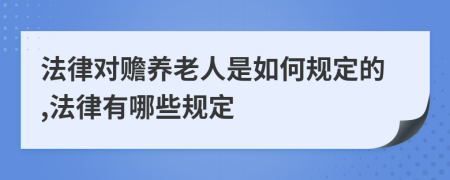 法律對贍養(yǎng)老人是如何規(guī)定的,法律有哪些規(guī)定