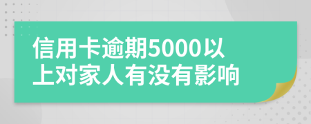 信用卡逾期5000以上對(duì)家人有沒(méi)有影響