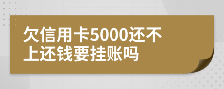 欠信用卡5000還不上還錢要掛賬嗎