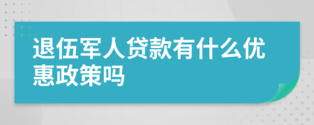 退伍軍人貸款有什么優(yōu)惠政策嗎