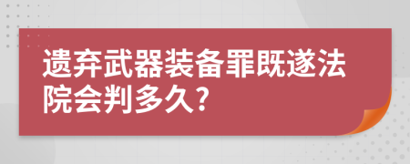 遺棄武器裝備罪既遂法院會判多久?