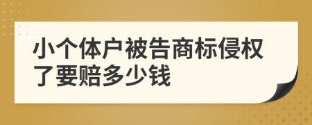 小個(gè)體戶(hù)被告商標(biāo)侵權(quán)了要賠多少錢(qián)