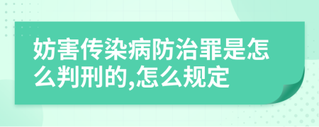 妨害傳染病防治罪是怎么判刑的,怎么規(guī)定