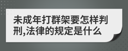 未成年打群架要怎樣判刑,法律的規(guī)定是什么