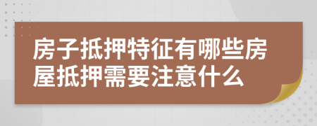 房子抵押特征有哪些房屋抵押需要注意什么