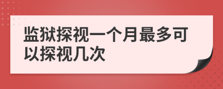 監(jiān)獄探視一個(gè)月最多可以探視幾次