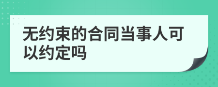 無約束的合同當(dāng)事人可以約定嗎