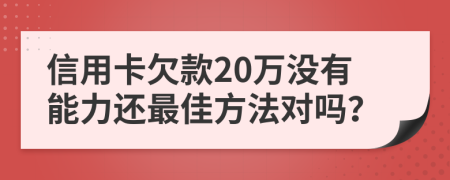 信用卡欠款20萬沒有能力還最佳方法對嗎？