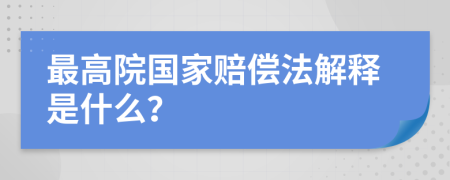 最高院國家賠償法解釋是什么？