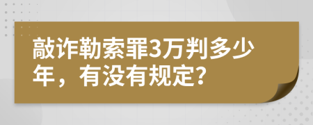 敲詐勒索罪3萬判多少年，有沒有規(guī)定？