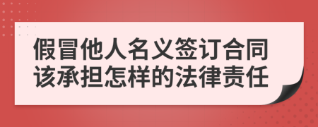假冒他人名義簽訂合同該承擔怎樣的法律責任