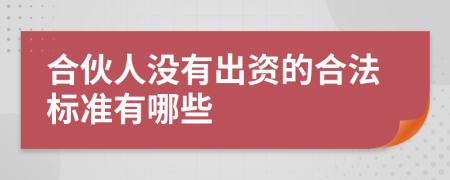 合伙人沒有出資的合法標(biāo)準(zhǔn)有哪些