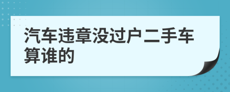 汽車違章沒過戶二手車算誰的