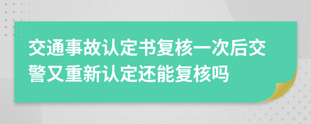 交通事故認(rèn)定書復(fù)核一次后交警又重新認(rèn)定還能復(fù)核嗎
