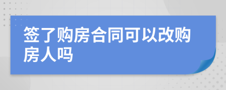 簽了購房合同可以改購房人嗎