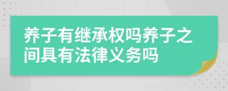 養(yǎng)子有繼承權嗎養(yǎng)子之間具有法律義務嗎