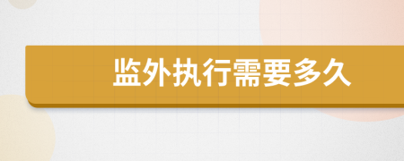 監(jiān)外執(zhí)行需要多久
