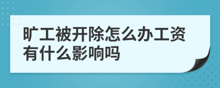 曠工被開除怎么辦工資有什么影響嗎