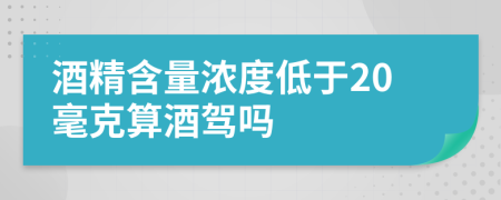 酒精含量濃度低于20毫克算酒駕嗎