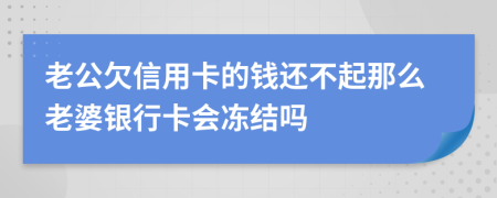 老公欠信用卡的錢還不起那么老婆銀行卡會(huì)凍結(jié)嗎