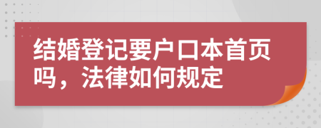 結(jié)婚登記要戶口本首頁嗎，法律如何規(guī)定