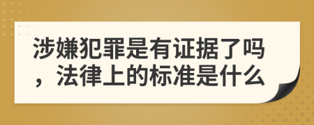 涉嫌犯罪是有證據(jù)了嗎，法律上的標(biāo)準(zhǔn)是什么
