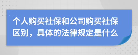 個人購買社保和公司購買社保區(qū)別，具體的法律規(guī)定是什么