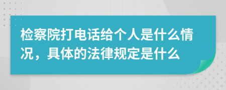 檢察院打電話給個人是什么情況，具體的法律規(guī)定是什么