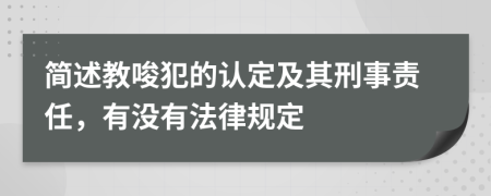 簡述教唆犯的認定及其刑事責任，有沒有法律規(guī)定