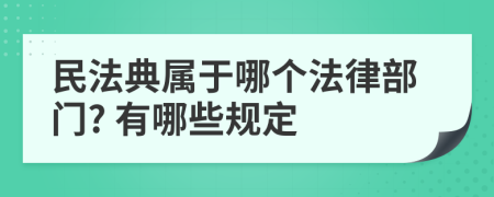 民法典屬于哪個法律部門? 有哪些規(guī)定