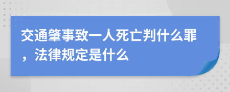 交通肇事致一人死亡判什么罪，法律規(guī)定是什么