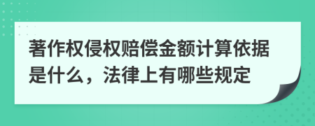 著作權(quán)侵權(quán)賠償金額計算依據(jù)是什么，法律上有哪些規(guī)定