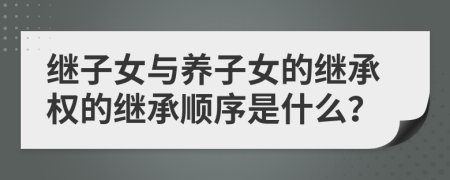 繼子女與養(yǎng)子女的繼承權(quán)的繼承順序是什么？
