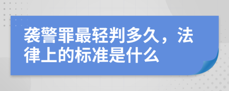 襲警罪最輕判多久，法律上的標(biāo)準(zhǔn)是什么