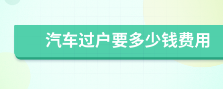 汽車過戶要多少錢費(fèi)用
