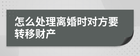 怎么處理離婚時(shí)對(duì)方要轉(zhuǎn)移財(cái)產(chǎn)
